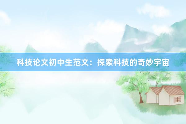 科技论文初中生范文：探索科技的奇妙宇宙