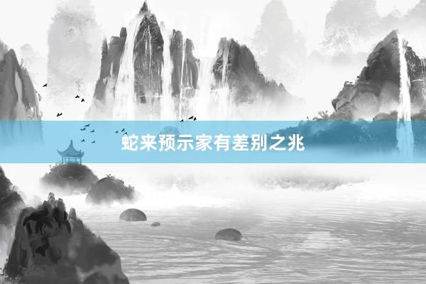 蛇来预示家有差别之兆