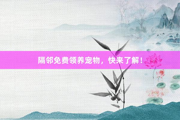 隔邻免费领养宠物，快来了解！